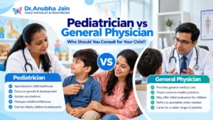 Pediatrician vs General Physician: Who Should You Consult for Your Child?